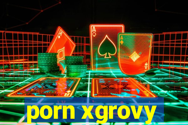 porn xgrovy